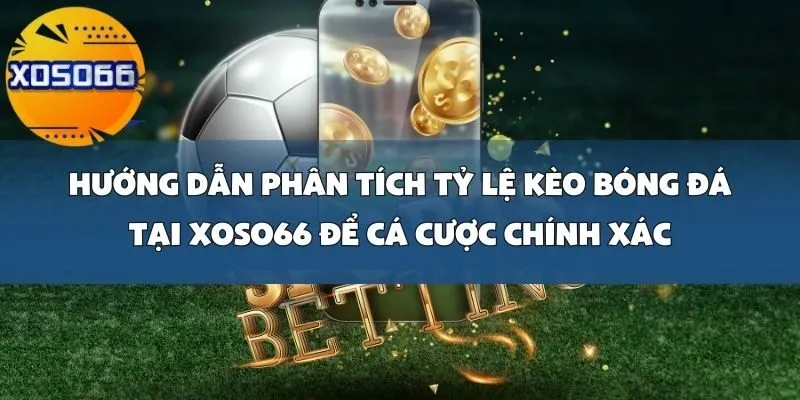 Hướng Dẫn Phân Tích Tỷ Lệ Kèo Bóng Đá Tại Xoso66 Để Cá Cược Chính Xác
